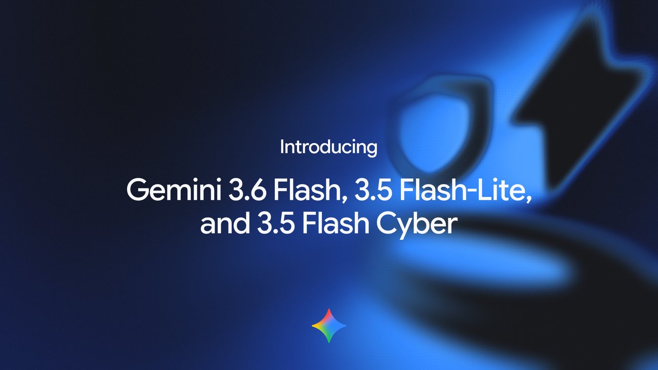 Introducing Gemini 3.6 Flash, 3.5 Flash-Lite, and 3.5 Flash Cyber