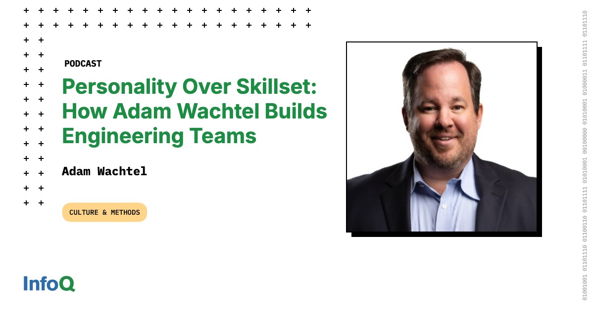 Podcast: Personality Over Skillset: How Adam Wachtel Builds Engineering Teams