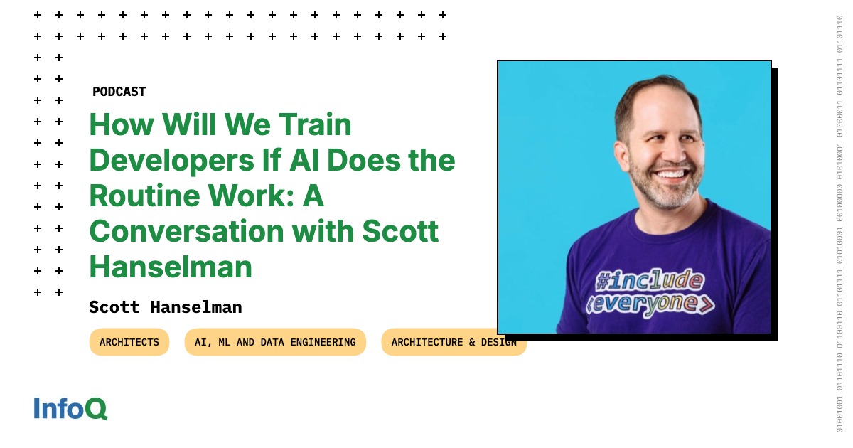 Podcast: How Will We Train Developers If AI Does the Routine Work: A Conversation with Scott Hanselman